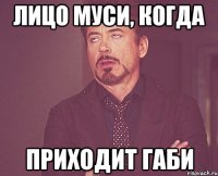 лицо муси, когда приходит габи