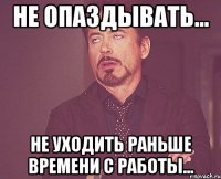 не опаздывать... не уходить раньше времени с работы...