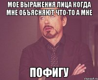 мое выражения лица когда мне объясняют что-то а мне пофигу