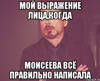 мой выражение лица,когда моисеева всё правильно написала