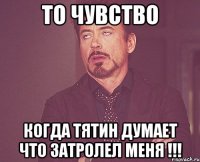 то чувство когда тятин думает что затролел меня !!!