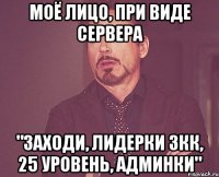 моё лицо, при виде сервера "заходи, лидерки 3кк, 25 уровень, админки"