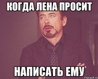 когда лена просит написать ему