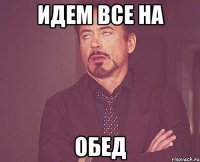 идем все на обед