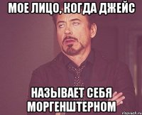 мое лицо, когда джейс называет себя моргенштерном