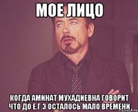 мое лицо когда аминат мухадиевна говорит что до е.г.э осталось мало времени