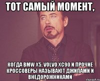 тот самый момент, когда bmw x5, volvo xc90 и прочие кроссоверы называют джипами и внедорожниками