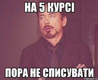 на 5 курсі пора не списувати