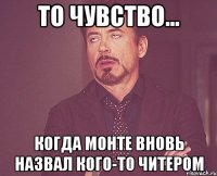 то чувство... когда монте вновь назвал кого-то читером