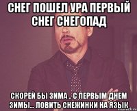 снег пошел ура первый снег снегопад скорей бы зима .. с первым днем зимы... ловить снежинки на язык