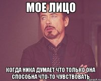 мое лицо когда ника думает что только она способна что-то чувствовать