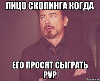 лицо скопинга когда его просят сыграть pvp