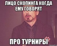 лицо скопинга когда ему говорят про турниры