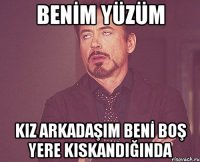 BENİM YÜZÜM KIZ ARKADAŞIM BENİ BOŞ YERE KISKANDIĞINDA