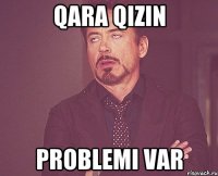 Qara qızın problemi var