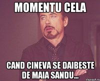 MOMENTU CELA CAND CINEVA SE DAIBESTE DE MAIA SANDU...