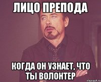 Лицо препода КОГДА ОН УЗНАЕТ, ЧТО ТЫ ВОЛОНТЕР