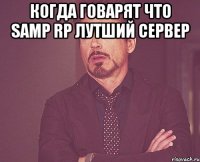 когда говарят что samp rp лутший сервер 