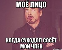 моё лицо когда суходол сосёт мой член