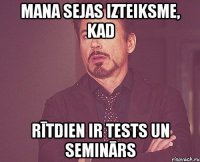 Mana sejas izteiksme, kad rītdien ir tests un seminārs