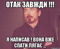 Отак завжди !!! Я написав ! Вона вже спати лягає ...