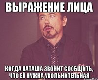 выражение лица когда Наташа звонит сообщить, что ей нужна увольнительная