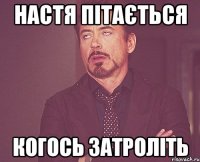 настя пітається когось затроліть