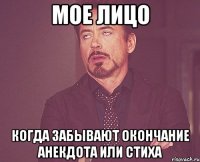 МОЕ ЛИЦО КОГДА ЗАБЫВАЮТ ОКОНЧАНИЕ АНЕКДОТА ИЛИ СТИХА