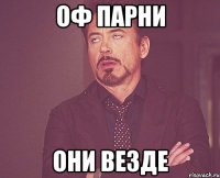 Оф парни Они везде