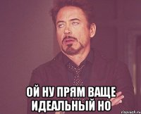 ой ну прям ваще идеальный но