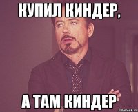 купил киндер, а там киндер