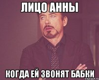 Лицо Анны когда ей звонят бабки
