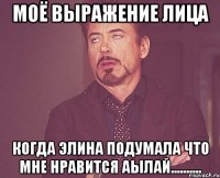 Моё выражение лица Когда Элина подумала что мне нравится Аылай..........