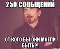 250 сообщений ОТ КОГО БЫ ОНИ МОГЛИ БЫТЬ?!