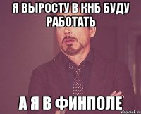 Я выросту в КНБ буду работать А я в финполе