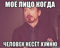 Моё лицо когда человек несёт хуйню