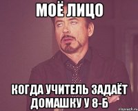 Моё лицо когда учитель задаёт домашку у 8-б
