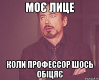 моє лице Коли профессор шось обіцяє