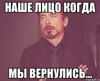 Наше лицо когда Мы вернулись...