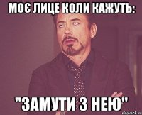 Моє лице коли кажуть: "Замути з нею"