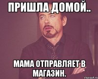Пришла домой.. Мама отправляет в магазин.