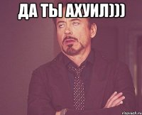 Да ты ахуил))) 
