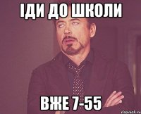 іди до школи вже 7-55