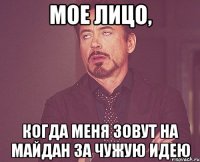 мое лицо, когда меня зовут на майдан за чужую идею