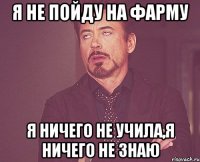 Я не пойду на Фарму Я ничего не учила,я ничего не знаю