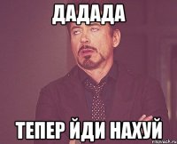 дадада тепер йди нахуй