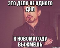 Это дело не одного дня К Новому году выжмешь