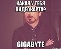 какая у тебя видеокарта? Gigabyte