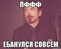 пффф ебанулся совсем