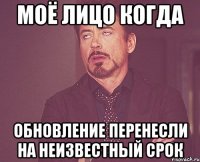 Моё лицо когда обновление перенесли на неизвестный срок
